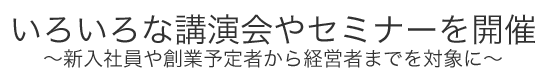 いろいろな講演会やセミナーを開催